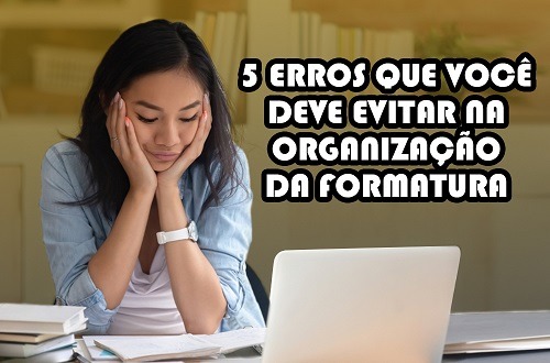 # 5 ERROS QUE VOCÊ DEVE EVITAR NA ORGANIZAÇÃO DA FORMATURA